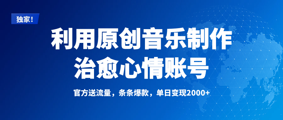 独家！利用原创音乐制作治愈心情账号，条条爆款，单日变现2000+-炫知网