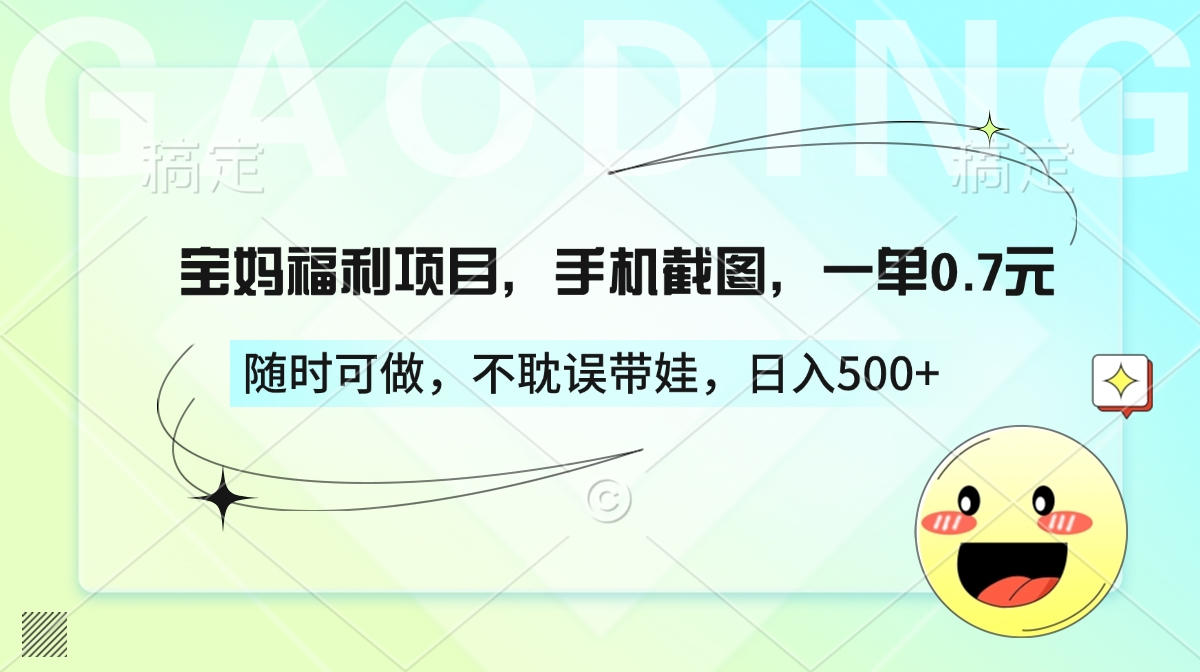 宝妈福利项目，手机截图，一单0.7元，随时可做，不耽误带娃，日入500+-炫知网