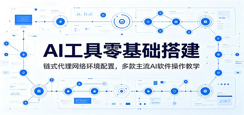 AI工具零基础搭建：链式代理网络环境配置，多款主流AI软件操作教学-休闲学社