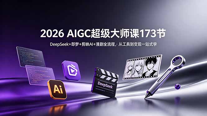 2026 AIGC超级大师课173节：DeepSeek+即梦+剪映AI+漫剧全流程，从工具到变现一站式学-休闲学社