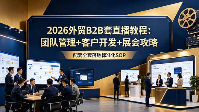 2026外贸B2B套直播教程：团队管理+客户开发+展会攻略，配套全套落地标准化SOP-休闲学社