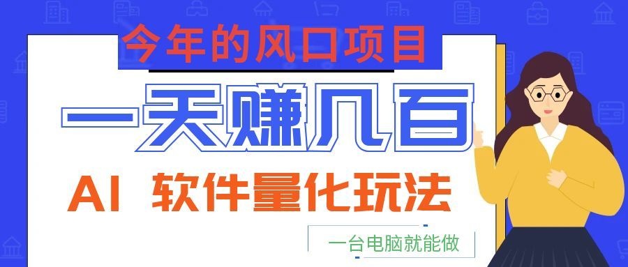 今年的风口项目，AI 软件量化玩法，让你一天赚几百，一台电脑就能做！-休闲学社