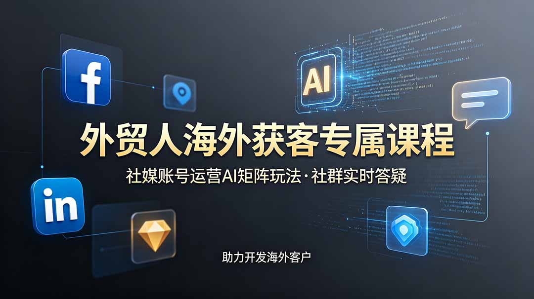外贸人海外获客专属课程-更新6月，讲解社媒账号运营AI矩阵玩法，社群实时答疑助力开发海外客户-休闲学社