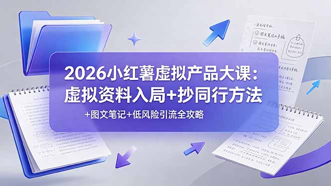 2026小红薯虚拟产品大课：虚拟资料入局+抄同行方法+图文笔记+低风险引流全攻略-休闲学社