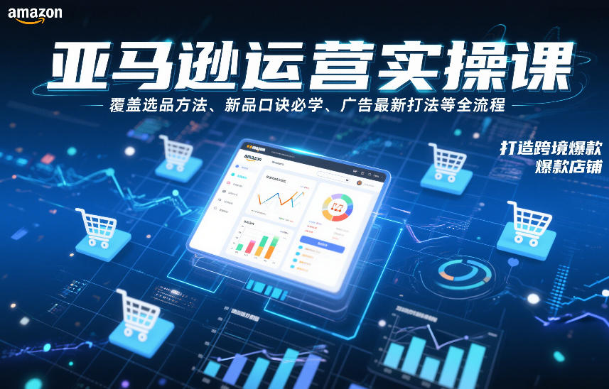 亚马逊运营实操课，覆盖选品方法、新品口诀必学、广告最新打法等全流程，打造跨境爆款店铺(更新6月)-休闲学社