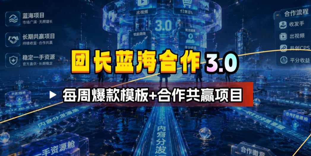 团长蓝海合作3.0，每周爆款模板+合作共赢项目-休闲学社