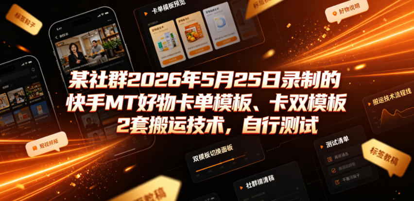 某社群2026年5月25日录制的快手MT好物卡单模板、卡双模板2套搬运技术，自行测试-休闲学社
