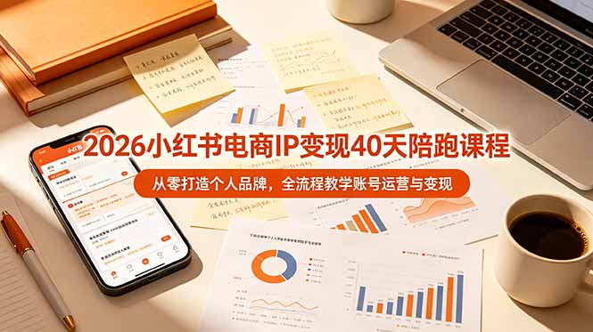 2026小红书电商IP变现40天陪跑课程11期 从零打造个人品牌 账号运营与变现全流程教学