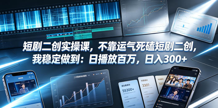 短剧二创实操课，不靠运气死磕短剧二创，我稳定做到：日播放百万，日入300+-休闲学社