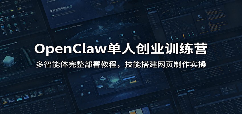 OpenClaw单人创业训练营：多智能体完整部署教程，技能搭建网页制作实操-休闲学社