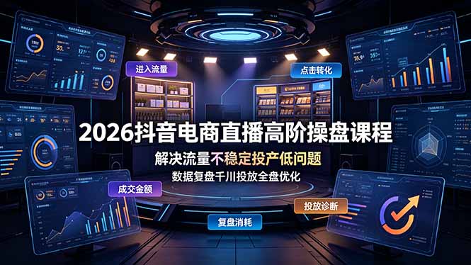 2026抖音电商直播高阶操盘课程，解决流量不稳定投产低问题，数据复盘千川投放全盘优化-休闲学社