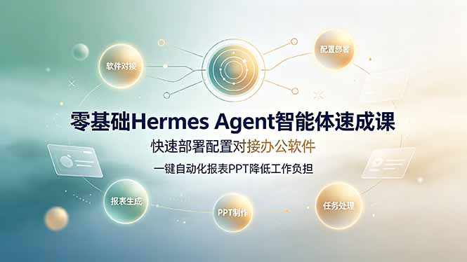 零基础Hermes Agent智能体速成课，快速部署配置对接办公软件；一键自动化报表PPT降低工作负担-休闲学社
