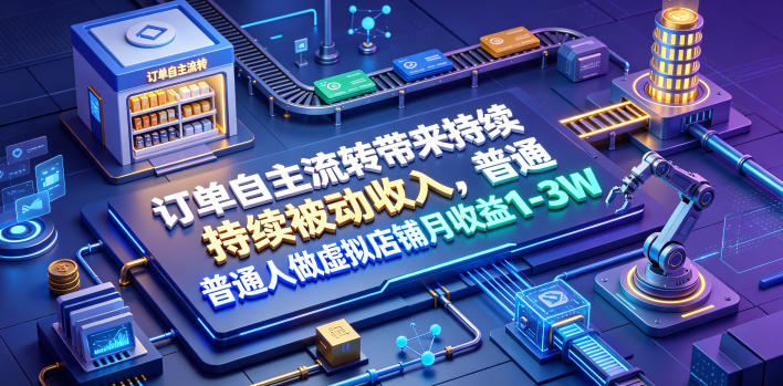 订单自主流转带来持续被动收入,普通人做虚拟店铺月收益1-3W【揭秘】 - 图片1