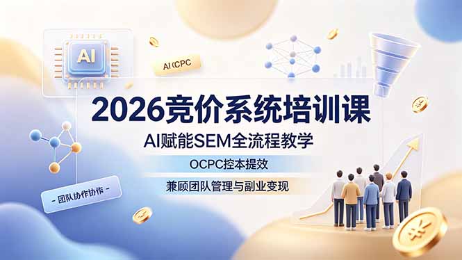 2026竞价系统培训课，AI赋能SEM全流程教学，OCPC控本提效，兼顾团队管理与副业变现-休闲学社