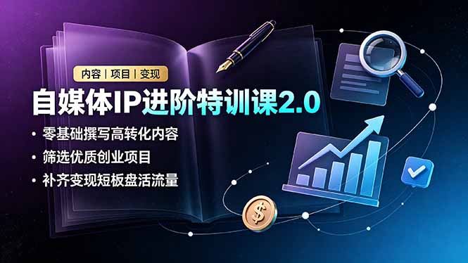 自媒体IP进阶特训课2.0，零基础撰写高转化内容，筛选优质创业项目，补齐变现短板盘活流量-休闲学社