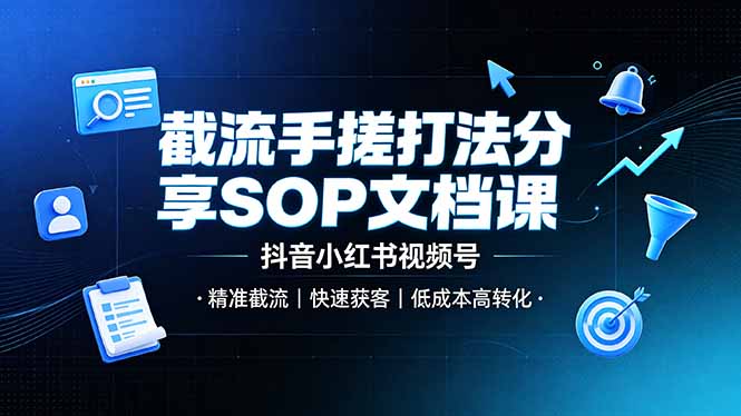截流手搓打法分享SOP文档课,抖音小红书视频号丨精准截流,快速获客,低成本高转化-休闲学社