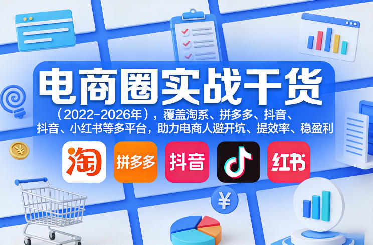 电商圈实战干货(2023-2026年),覆盖淘系、拼多多、抖音、小红书等多平台,助力电商人避开坑、提效率、稳盈利(更新06月29日) - 图片1