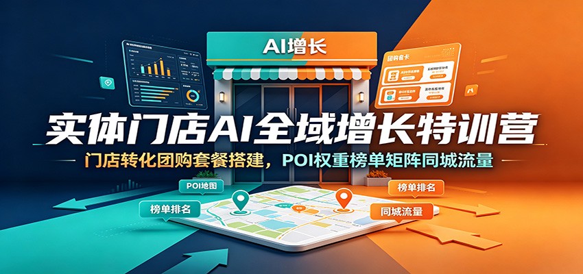 实体门店AI全域增长特训营:门店转化团购套餐搭建,POI权重榜单矩阵同城流量-休闲学社