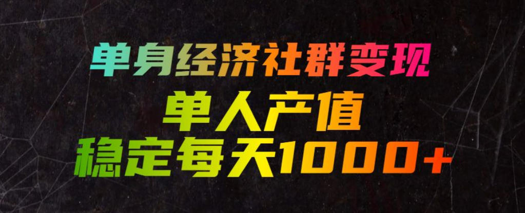 单身经济社群变现玩法,单人产值稳定每天1000+,门槛低好上手,稳定可持续【揭秘】-休闲学社