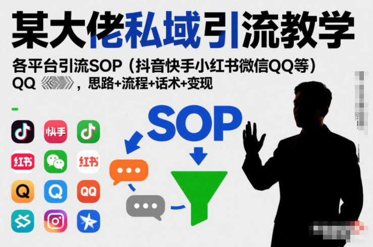 某大佬私域引流教学，各平台引流SOP(抖音快手小红书微信QQ等)，思路+流程+话术+变现(更新0708)-休闲学社