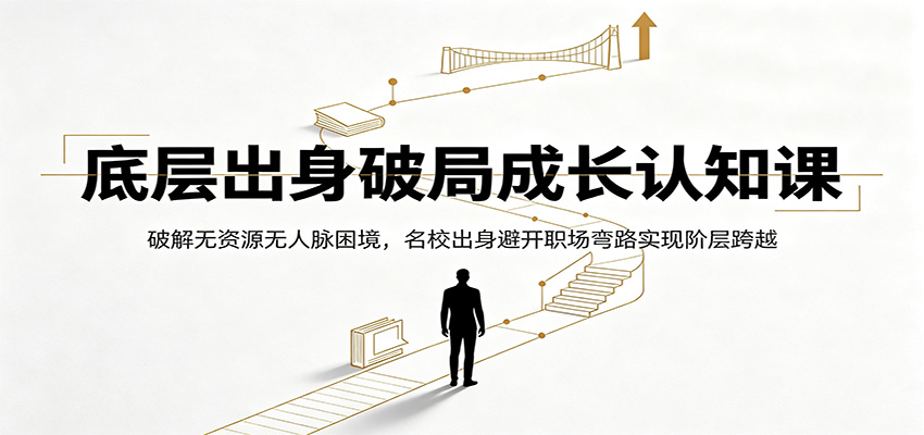 底层出身破局成长认知课：破解无资源无人脉困境，名校出身避开职场弯路实现阶层跨越-休闲学社