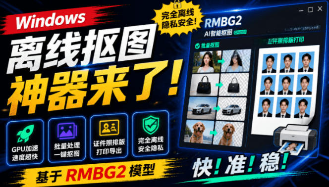 Windows离线抠图神器：批量处理+证件照排版，GPU加速AI抠图