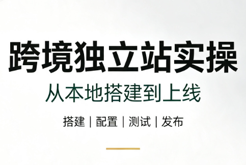 跨境独立站实操：从本地搭建到上线-休闲学社