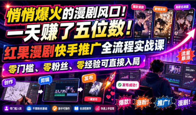 悄悄爆火的漫剧风口！一天賺了五位数！红果漫剧快手推广全流程实战课，零门槛、零粉丝、零经验可直接入局-休闲学社