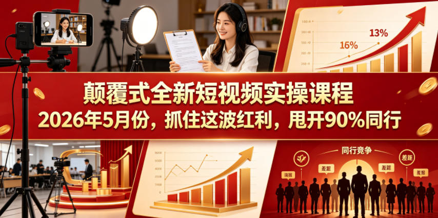 颠覆式全新短视频实操课程，抓住这波红利，甩开90%同行(更新2026年7月份)-休闲学社