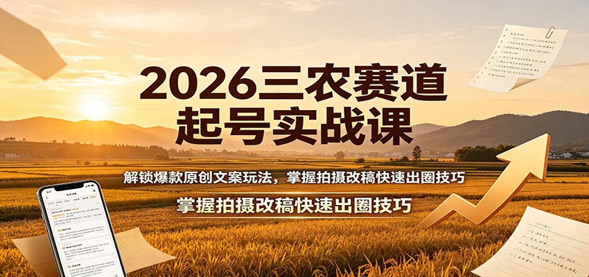 2026三农赛道起号实战课：解锁爆款原创文案玩法，掌握拍摄改稿快速出圈技巧-休闲学社